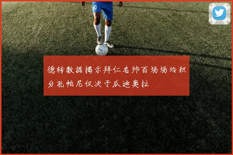 德转数据揭示拜仁名帅百场场均积分孔帕尼仅次于瓜迪奥拉
