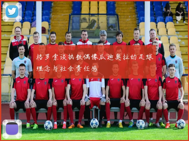 格罗索谈执教偶像瓜迪奥拉的足球理念与社会责任感