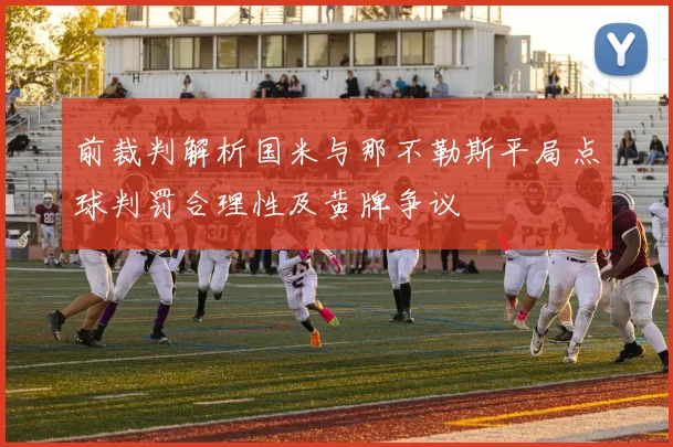 前裁判解析国米与那不勒斯平局点球判罚合理性及黄牌争议